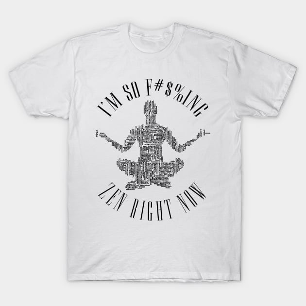 I'M SO F#$%ING ZEN RIGHT NOW. T-Shirt by LeonLedesma